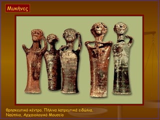 θρησκευτικό κέντρο. Πήλινα λατρευτικά ειδώλια.  Ναύπλιο, Αρχαιολογικό Μουσείο Μυκήνες 