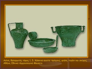 Ασίνη, θαλαμωτός τάφος 1, 5. Χάλκινα αγγεία: πρόχους, φιάλη, τηγάνι και σκύφος.  Αθήνα, Εθνικό Αρχαιολογικό Μουσείο  