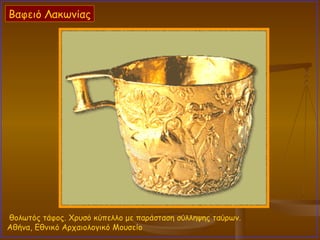 θολωτός τάφος. Χρυσό κύπελλο με παράσταση σύλληψης ταύρων.  Αθήνα, Εθνικό Αρχαιολογικό Μουσείο  Βαφειό Λακωνίας 