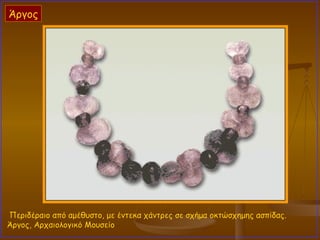 Περιδέραιο από αμέθυστο, με έντεκα χάντρες σε σχήμα οκτώσχημης ασπίδας.  Άργος, Αρχαιολογικό Μουσείο  Άργος 