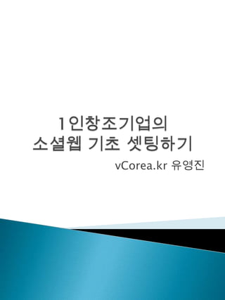 1인창조기업의소셜웹기초 셋팅하기 vCorea.kr 유영진 
