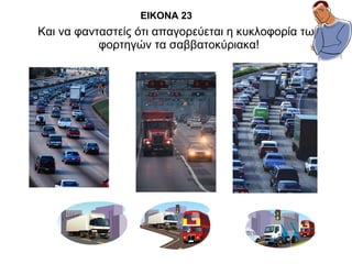 Και να φανταστείς ότι απαγορεύεται η κυκλοφορία των φορτηγών τα σαββατοκύριακα! ΕΙΚΟΝΑ 23 