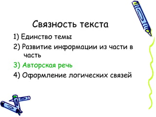 Связность текста 1) Единство темы 2) Развитие информации из части в часть 3) Авторская речь 4) Оформление логических связей 