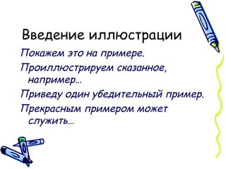 Введение иллюстрации Покажем это на примере. Проиллюстрируем сказанное, например…   Приведу один убедительный пример.  Прекрасным примером может служить… 