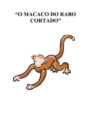 “O MACACO DO RABO
    CORTADO”
 