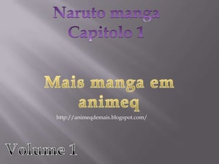Naruto manga Capitolo 1 Mais manga em animeq http://animeqdemais.blogspot.com/ Volume 1 