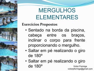 MERGULHOSELEMENTARESExercícios PropostosSentado na borda da piscina, cabeça entre os braços, inclinar o corpo para frente proporcionando o mergulho.