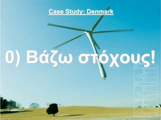 Case Study: Denmark




0) Βάζω στόχους!
 