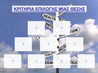 ΚΡΙΤΗΡΙΑ ΕΠΙΛΟΓΗΣ ΜΙΑΣ ΘΕΣΗΣ



            ?         ?




       ?         ?         ?




?           ?         ?            ?
 