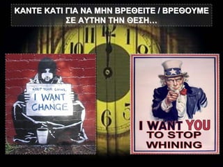 ΚΑΝΤΕ ΚΑΤΙ ΓΙΑ ΝΑ ΜΗΝ ΒΡΕΘΕΙΤΕ / ΒΡΕΘΟΥΜΕ
           ΣΕ ΑΥΤΗΝ ΤΗΝ ΘΕΣΗ…
 