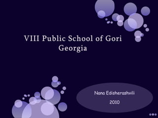VIII Public School of GoriGeorgia Nana Edisherashvili 2010 