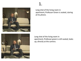 1. Long shot of the living room in apartment, Professor Green is seated, staring at his phone. Long shot of the living room in apartment, Professor green is still seated, looks up, directly at the camera. 