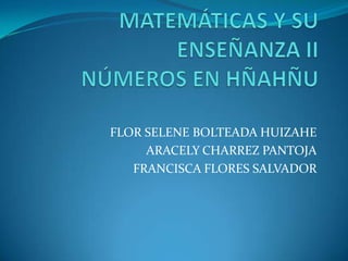 FLOR SELENE BOLTEADA HUIZAHE
     ARACELY CHARREZ PANTOJA
   FRANCISCA FLORES SALVADOR
 