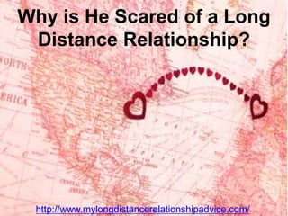 Why is He Scared of a Long Distance Relationship? http://www.mylongdistancerelationshipadvice.com/ 