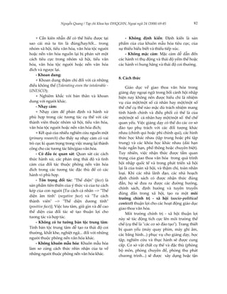 Nguyễn Quang / Tạp chí Khoa học ĐHQGHN, Ngoại ngữ 24 (2008) 69-85               82



    + Cần kiên nhẫn để có thể hiểu được tại               - Không định kiến: Định kiến là sản
sao cái mà ta tin là đúng/hay/tốt... trong            phẩm của của khuôn mẫu hóa tiêu cực, của
nhóm xã hội, tiểu văn hóa, văn hóa tộc người          sự thiếu hiểu biết và thiếu tiếp xúc.
hoặc nền văn hóa nguồn lại bị phán xét một                - Không mặc cảm: Mặc cảm dễ dẫn đến
cách tiêu cực trong nhóm xã hội, tiểu văn             các hành vi thụ động và thái độ yếm thế hoặc
hóa, văn hóa tộc người hoặc nền văn hóa               các hành vi hung hăng và thái độ coi thường.
đích và ngược lại.
    - Khoan dung:
                                                      8. Cách thức
    + Khoan dung thậm chí đối với cả những
điều không thể (Tolerating even the intolerable -
                                                           Giáo dục về giao thoa văn hóa trong
UNESCO);                                              giảng dạy ngoại ngữ trong bối cảnh hội nhập
    + Nghiêm khắc với bản thân và khoan               hiện nay không nên được hiểu chỉ là nhiệm
dung với người khác.                                  vụ của một/một số cá nhân hay một/một số
    - Nhạy cảm:                                       thể chế cụ thể nào mặc dù trách nhiệm mang
    + Nhạy cảm để phán định và hành xử                tính hành chính và điều phối có thể là của
phù hợp trong các tương tác cụ thể với các            một/một số cá nhân hay một/một số thể chế
thành viên thuộc nhóm xã hội, tiểu văn hóa,           quan yếu. Việc giảng dạy có thể do các cơ sở
văn hóa tộc người hoặc nền văn hóa đích;              đào tạo phụ trách với các đối tượng khác
    + Kết quả của nhiều nghiên cứu nguồn một          nhau (chính qui hoặc phi chính qui), các hình
(primary research) cho thấy sự nhạy cảm có vai        thức học khác nhau (tập trung hoặc phi tập
trò cực kì quan trọng trong việc mang lại thành       trung) và các khóa học khác nhau (dài hạn
công cho các tương tác liên/giao văn hóa.             hoặc ngắn hạn, phổ thông hoặc chuyên biệt).
    - Có đầu óc quan sát: Quan sát các cách           Tuy nhiên, việc nhận thức được tầm quan
thức hành xử, các phản ứng thái độ và tình            trọng của giao thoa văn hóa trong quá trình
cảm của đối tác thuộc phông nền văn hóa               hội nhập quốc tế và trong phát triển xã hội
đích trong các tương tác đặc thù để có các            lại là của toàn xã hội, và thậm chí, toàn nhân
hành vi phù hợp.                                      loại. Khi các nhà lãnh đạo, các nhà hoạch
                                                      định chính sách có được nhận thức đúng
    - Tôn trọng đối tác: "Thể diện" (face) là
                                                      đắn, họ sẽ đưa ra được các đường hướng,
sản phẩm tiên thiên của ý thức và của tư cách
                                                      chính sách, định hướng và tuyên truyền
kép của con người [Tư cách cá nhân --> "Thể
                                                      đúng đắn trong xã hội, tạo ra một môi
diện âm tính" (negative face) và "Tư cách
                                                      trường chính trị - xã hội (socio-political
thành viên" --> "Thể diện dương tính"
                                                      context) thuận lợi cho các hoạt động giáo dục
(positive face)]. Việc lưu tâm, giữ gìn và đề cao     giao thoa văn hóa.
thể diện của đối tác sẽ tạo thuận lợi cho                  Môi trường chính trị - xã hội thuận lợi
tương tác và hợp tác.                                 này sẽ tác động tích cực lên môi trường thể
    - Không có tư tưởng bản tộc trung tâm:            chế (cụ thể là "các cơ sở đào tạo"). Trang thiết
Tính bản tộc trung tâm dễ tạo ra thái độ coi          bị quan yếu (máy quay phim, máy ghi âm,
thường, khắt khe, nghiệt ngã... đối với những         các băng hình...) phục vụ cho giảng dạy, học
người thuộc phông nền văn hóa khác.                   tập, nghiên cứu và thực hành sẽ được cung
    - Không khuôn mẫu hóa: Khuôn mẫu hóa              cấp. Cơ sở vật chất cụ thể và đặc thù (phòng
làm sơ cứng cách thức nhìn nhận của ta về             bộ môn, phòng chuyên đề, phòng thu phát
những người thuộc phông nền văn hóa khác.             chương trình...) sẽ được xây dựng hoặc tận
 