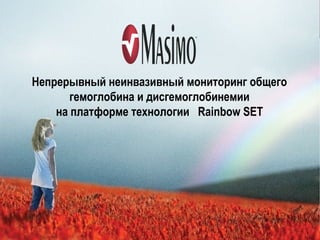 © 2008 Masimo Corporation
Непрерывный неинвазивный мониторинг общего
гемоглобина и дисгемоглобинемии
на платформе технологии Rainbow SET
 
