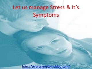 Let us manage Stress & It’s
Symptoms
http://stresssymptomsblog.com/
 