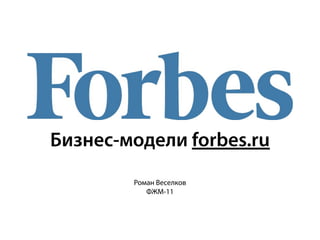 Бизнес-модели forbes.ru
Роман Веселков
ФЖМ-11
 