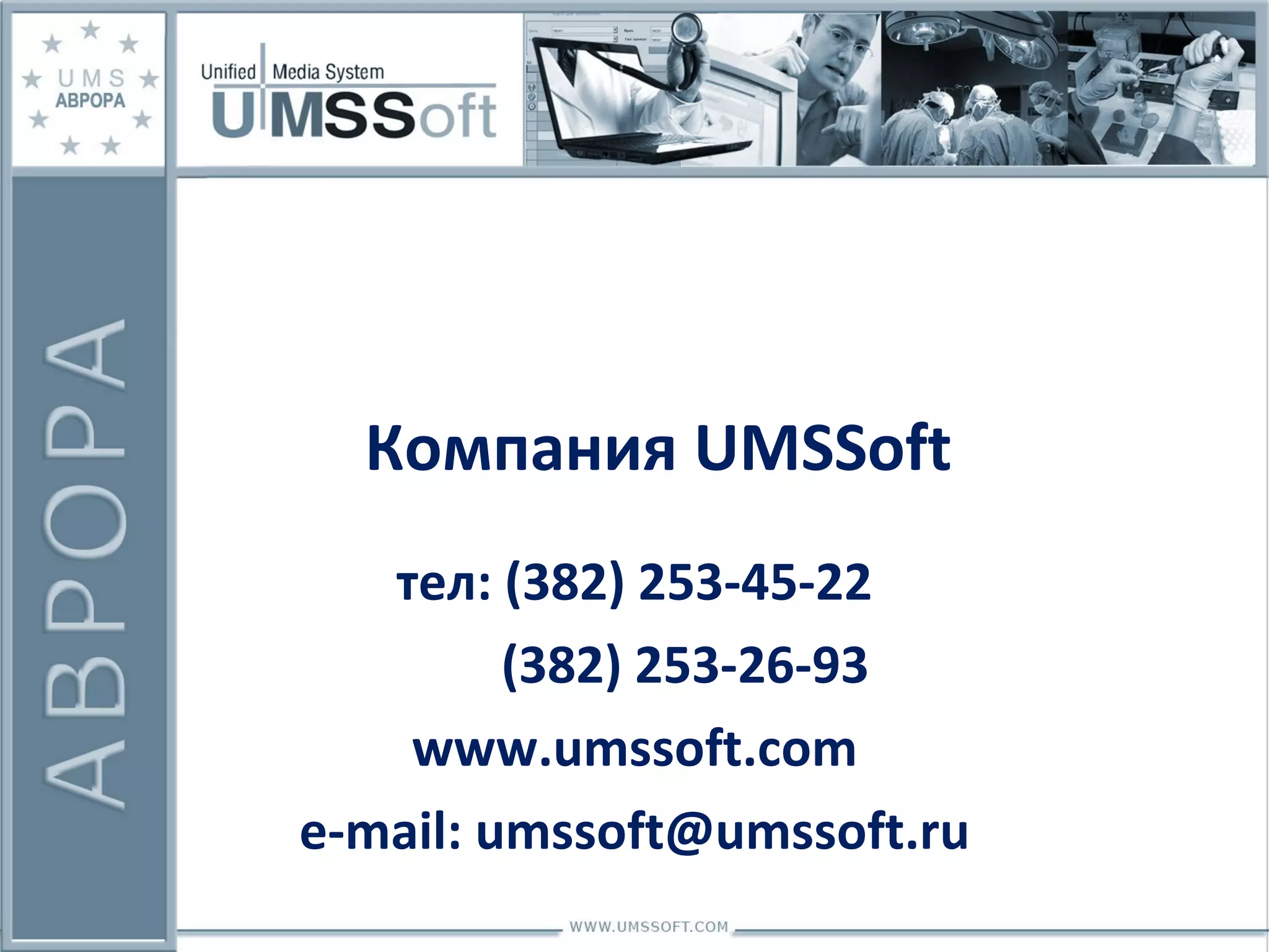 Компания  UMSSoft тел:  (382) 253-45-22 (382) 253-26-93 www.umssoft.com e-mail :  umssoft@umssoft.ru 