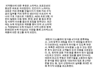 지역행사에 대한 후원은 스타벅스 프로모션의 중요한 파트로 자리잡았다. 인간미가 느껴지는 새로운 커피 문화를 만들어가기 위해 커피 수익금의 일부를 커피 원두의 생산지인 아프리카 케냐의 구호 기금으로 기증했고, AIDS 프로그램, 어린이 질병과 아동 병원, 환경, 맑은 물 등의 환경 및 사회적 이슈를 돕는데 초점을 맞추었다. 최근에는 뉴욕 타임즈와 제휴를 맺어 미국 내 스타벅스 직영점에서 뉴욕 타임즈가 지역 신문과 함께 판매되며 뉴욕 타임즈는 지면을 통해 스타벅스의 제품에 대한 광고를 하게 되었다. 매장의 디스플레이 방식을 4가지로 분류해놓고, 그에 맞추어 세팅을 하여 각 매장들의 분위기가 다르면서도 비슷하게 유지될 수 있도록 하면서, 독특한 세련미와 아늑함을 느낄 수 있는 편안한 휴식 공간으로 고객들의 눈과 마음을 사로잡는다. 또, 원자재 공동 구매 등을 통하여 원가 절감을 시도하고 있었다. 새로운 점포를 엶에 있어서도 애초에 최고의 부동산 전문가들을 고용하여 철저한 분석을 했던 결과로 1500개의 점포 중 2개만 문을 닫는 등, 입지 선정에서의 실패를 최대한 피해 추가적 비용을 최소화했다.