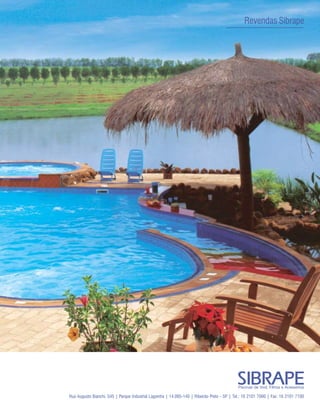 19
                                                                                                     Revendas Sibrape




                                                                                                 Piscinas de Vinil, Filtros e Acessórios

     Rua Augusto Bianchi, 545 | Parque Industrial Lagoinha | 14.095-140 | Ribeirão Preto - SP | Tel.: 16 2101 7000 | Fax: 16 2101 7100
 