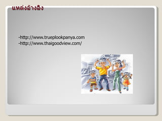 แหล่งอ้างอิง -http://www.trueplookpanya.com -http://www.thaigoodview.com/ 