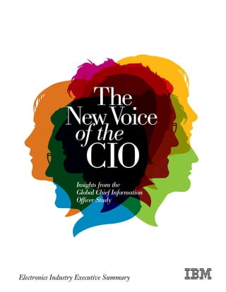 The
                New Voice
                   of the
                       CIO
                   Insights from the
                   Global Chief Information
                   Officer Study




Electronics Industry Executive Summary

 