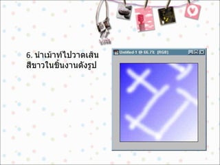 6.  นำเม้าท์ไปวาดเส้นสีขาวในชิ้นงานดังรูป 