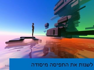 לשנות את התפיסה מיסודה 