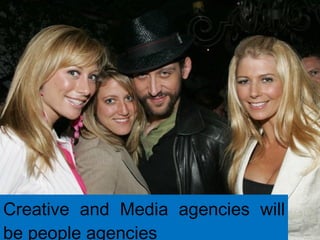 Creative and Media agencies will be people agencies 