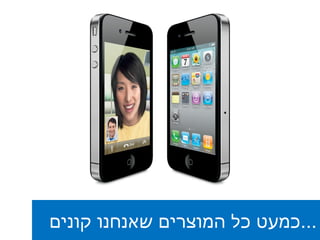 כמעט כל המוצרים שאנחנו קונים  ... 