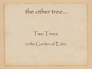 the other tree... Two Trees  in the Garden of Eden 