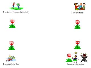 I can join my friends and play nicely.   I can take turns. I can go with the flow. I can stop, think, and do. 