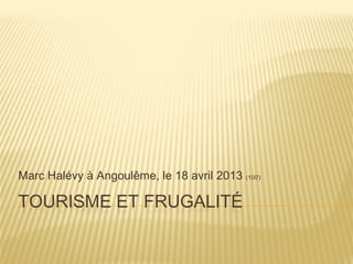 TOURISME ET FRUGALITÉ
Marc Halévy à Angoulême, le 18 avril 2013 (100')
 