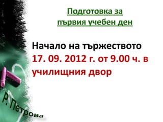 Начало на тържеството
17. 09. 2012 г. от 9.00 ч. в
училищния двор
 