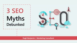 Hugh Benjamin | Marketing Consultant
3 SEO
Myths
Debunked
 