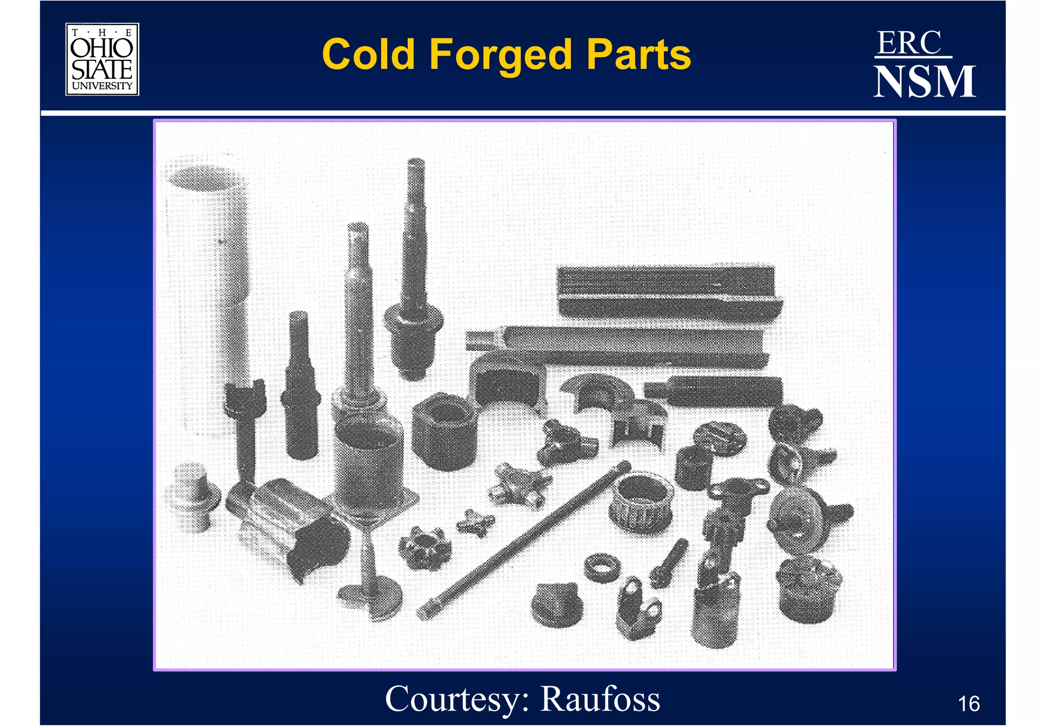 Cold Forged Parts     ERC
                      NSM




  Courtesy: Raufoss         16
 
