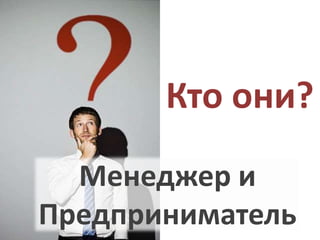 Кто они?Менеджер и Предприниматель