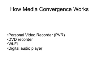 How Media Convergence Works



・Personal Video Recorder (PVR)
・DVD recorder
・Wi-Fi
・Digital audio player
 