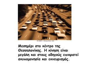 Μεσημέρι στο κέντρο της Θεσσαλονίκης. Η κίνηση είναι μεγάλη και στους οδηγούς επικρατεί ανυπομονησία και εκνευρισμός. 