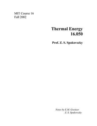 MIT Course 16
Fall 2002


                Thermal Energy
                         16.050
                Prof. Z. S. Spakovszky




                  Notes by E.M. Greitzer
                           Z. S. Spakovszky
 