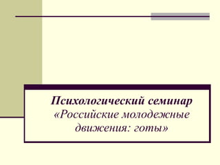 Психологический семинар «Российские молодежные движения: готы» 
