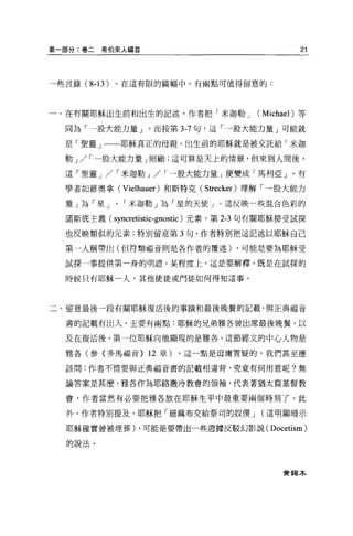 第一部分:卷二   希伯來人福音                                        21



一些言錄(   8-13 )。在這有限的篇幅中，有兩點可值得留意的:


一、在有關耶穌出生前和出生的記述，作者把「米迦勒 J                     (Michael) 等

  同為「一股大能力量 J          而按第 3 刁句，這「一股大能力量」可能就

  是「聖靈」一一耶穌真正的母親。出生前的耶穌就是被交託給「米迦

  勒 J/' 一股大能力量」照顧;這可算是天上的情景，但來到人間後，

  這「聖靈 J /   '米迦勒 J /    '一股大能力量」便變成「馬利亞」。有

  學者如維奧拿( Vielhauer) 和斯特克 (Strecker) 理解「一股大能力

  量」為「星」、「米迦勒」為「星的天使」。這反映一些混合色彩的

  諾斯底主義(     syncretistic-gnostic )元素。第   2-3 句有關耶穌接受試探

  也反映類似的元素;特別留意第 3 句，作者特別把這記述以耶穌自己

  第一人稱帶出(但符類福音則是各作者的覆述)                     ，可能是要為耶穌受

  試探一事提供第一身的明證。某程度上，這是要解釋，既是在試探的

  時候只有耶穌一人，其他使徒或門徒如何得知這事。



二、留意最後一段有關耶穌復活後的事蹟和最後晚餐的記載，與正典福音

  書的記載有出入，主要有兩點:耶穌的兄弟雅各曾出席最後晚餐，以

  及在復活後，第一位耶穌向他顯現的是雅各。這節經文的中心人物是

  雅各(參〈多馬福音) 12 章)           ，這一點是毋庸置疑的，我們甚至應

  該問:作者不惜要與正典福音書的記載相違背，究竟有何用意呢?無

  論答案是甚麼，雅各作為耶路撒冷教會的領袖，代表著猶太裔基督教


  會，作者當然有必要把雅各放在耶穌生平中最重要兩個時刻了。此

  外，作者特別提及，耶穌把「細麻布交給祭司的奴僕 J                     (這明顯晴示

  耶穌確實曾被埋葬) ，可能是要帶出一些證據反駁幻影說(                    Docetism)
  的說法。



                                                    資錫木
 