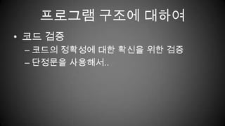 프로그램 구조에 대하여코드 검증코드의 정확성에 대한 확신을 위한 검증단정문을 사용해서..