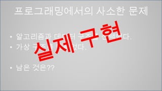 프로그래밍에서의 사소한 문제알고리즘과 데이터 구조를 선택했다.가상 구조를 만들었다.남은 것은??실제 구현