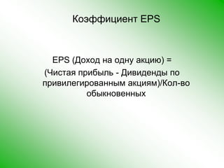 Коэффициент EPSEPS (Доход на одну акцию) =(Чистая прибыль - Дивиденды по привилегированным акциям)/Кол-во обыкновенных 
