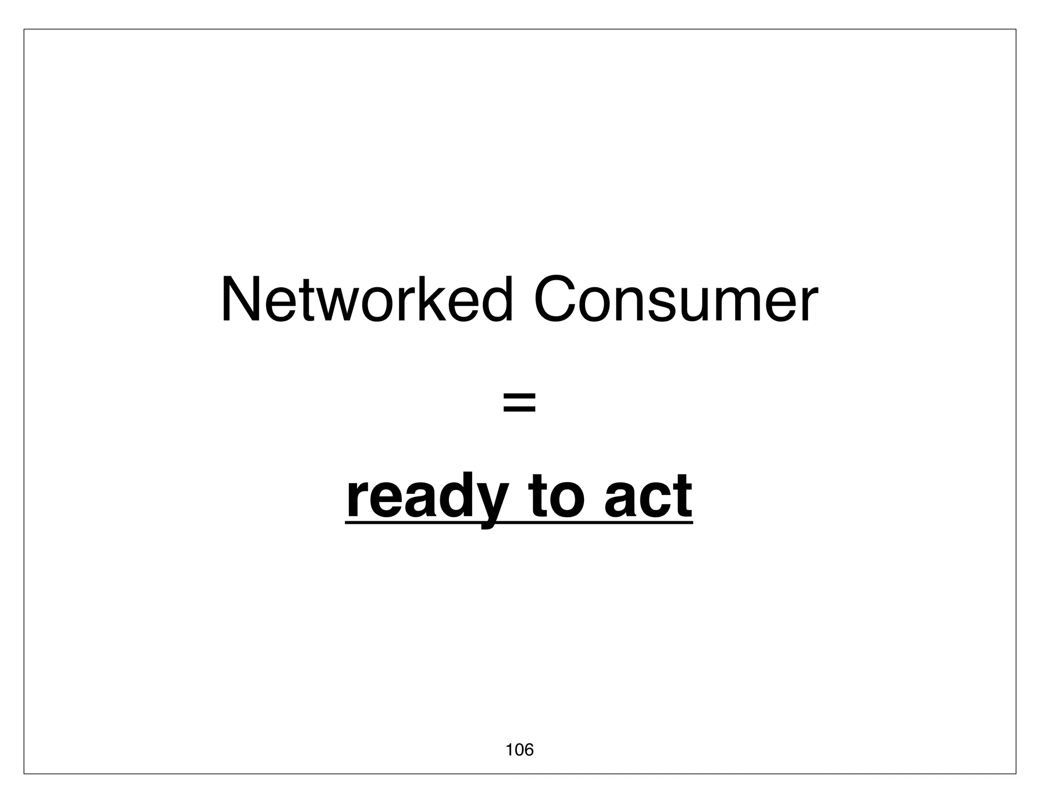 Networked Consumer
        =
   ready to act


        106
 