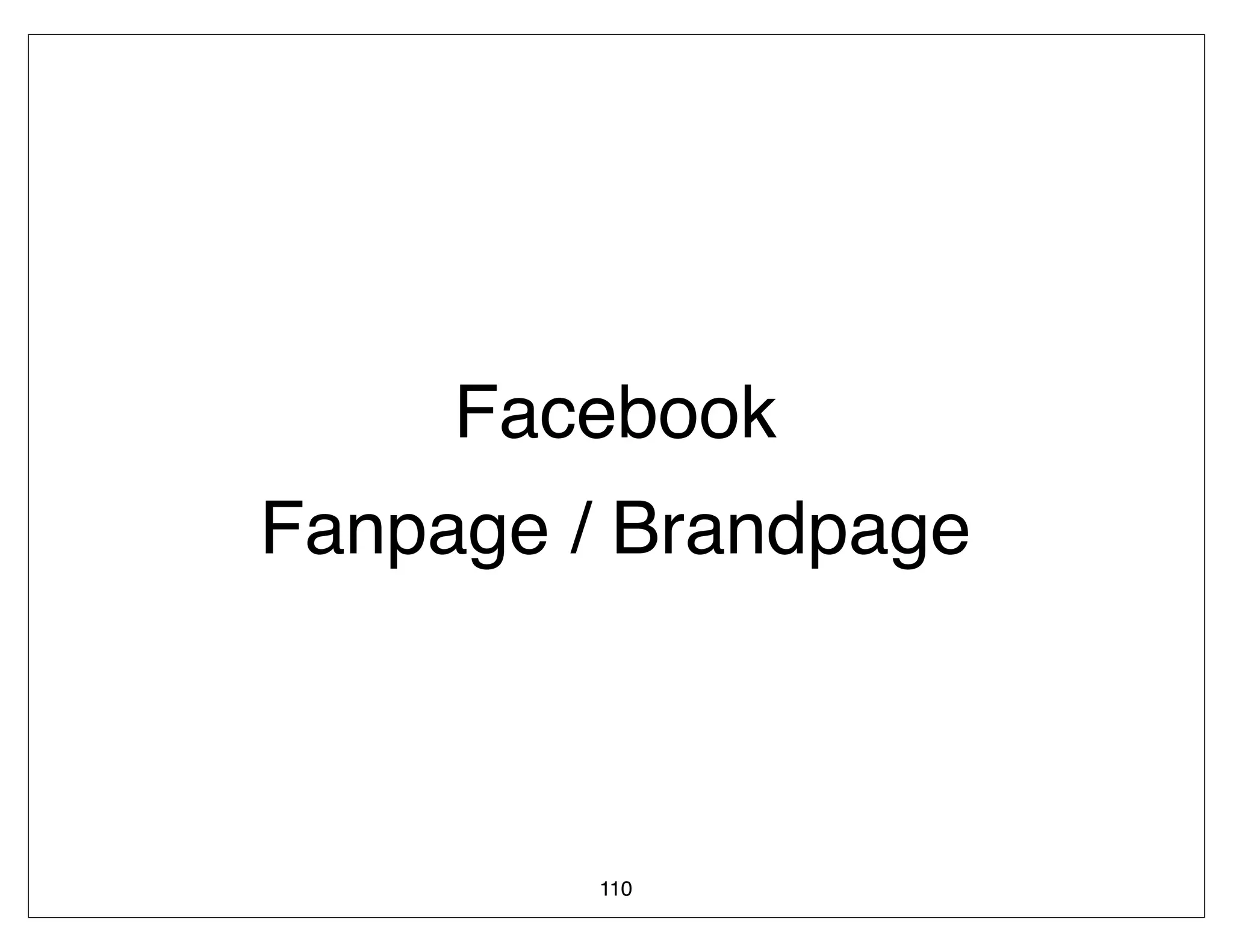 Facebook
Fanpage / Brandpage



         110
 