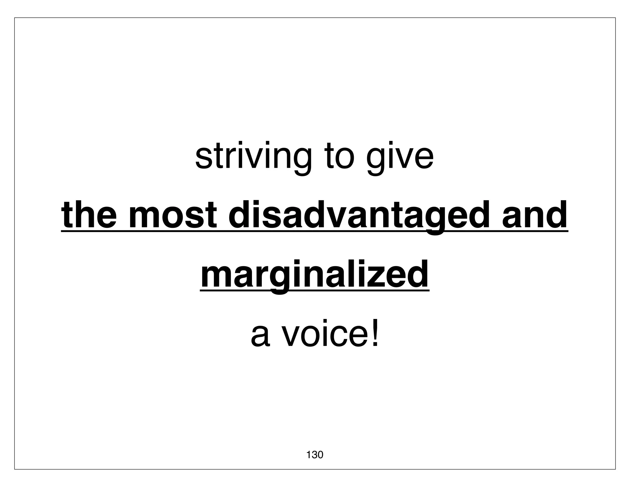 striving to give
the most disadvantaged and
       marginalized
         a voice!

             130
 