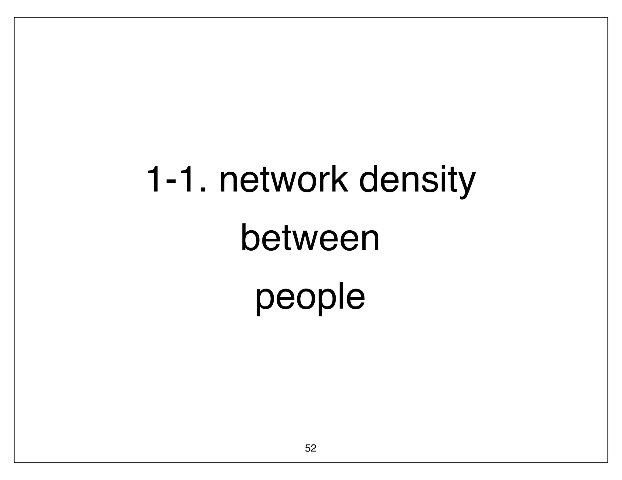1-1. network density
     between
      people


         52
 